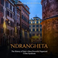 'Ndrangheta: The History of Italy's Most Powerful Organized Crime Syndicate by Editors, Charles River